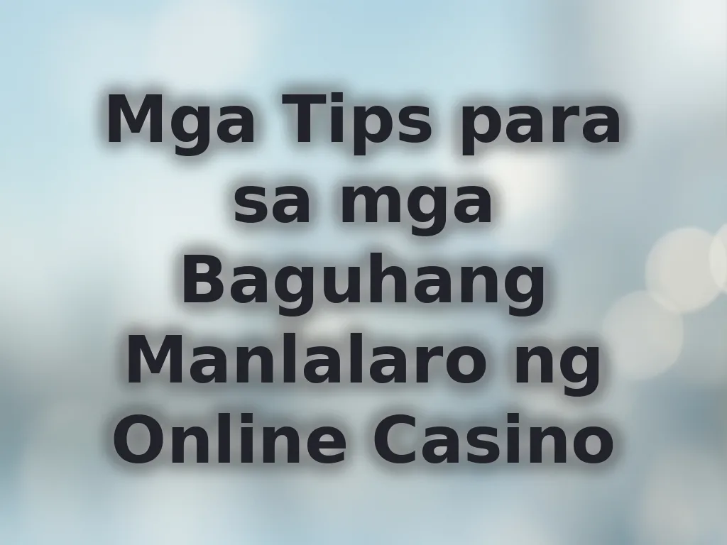 Mga Tips para sa mga Baguhang Manlalaro ng Online Casino