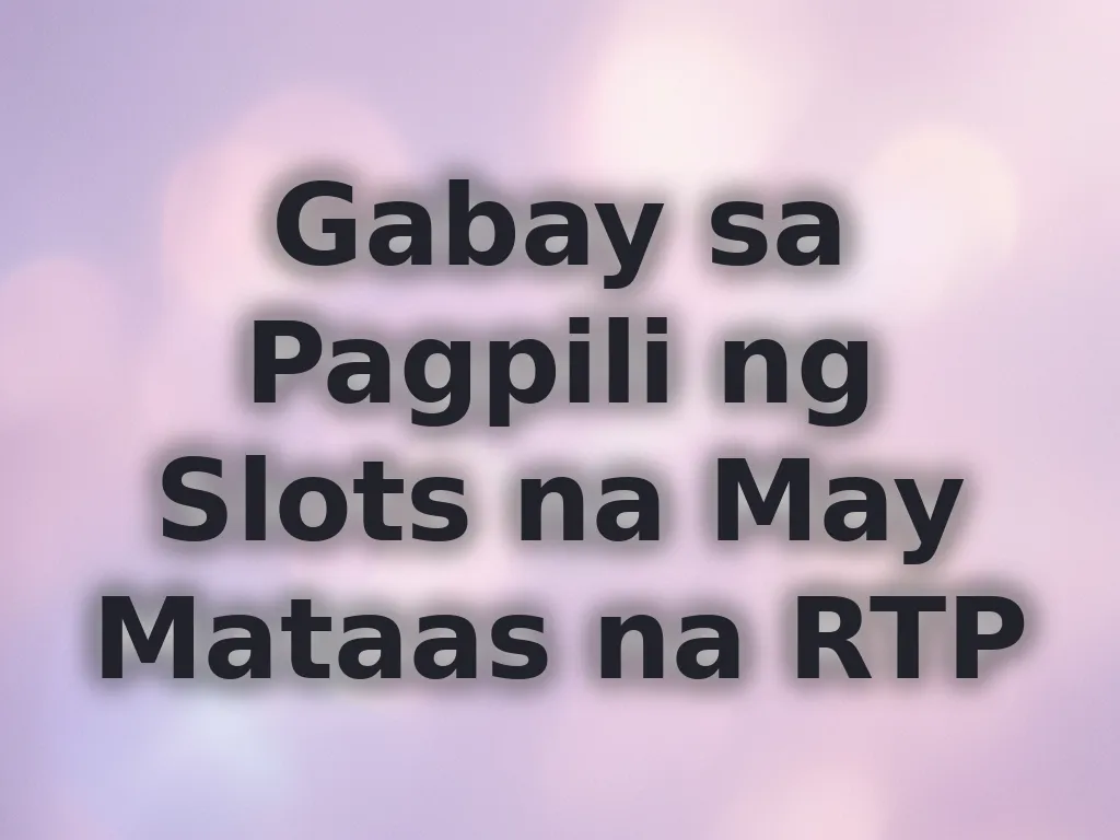 Gabay sa Pagpili ng Slots na May Mataas na RTP