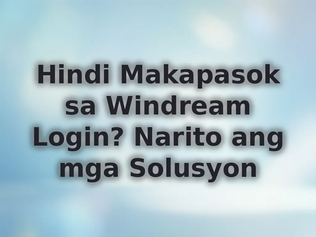 Hindi Makapasok sa Windream Login? Narito ang mga Solusyon