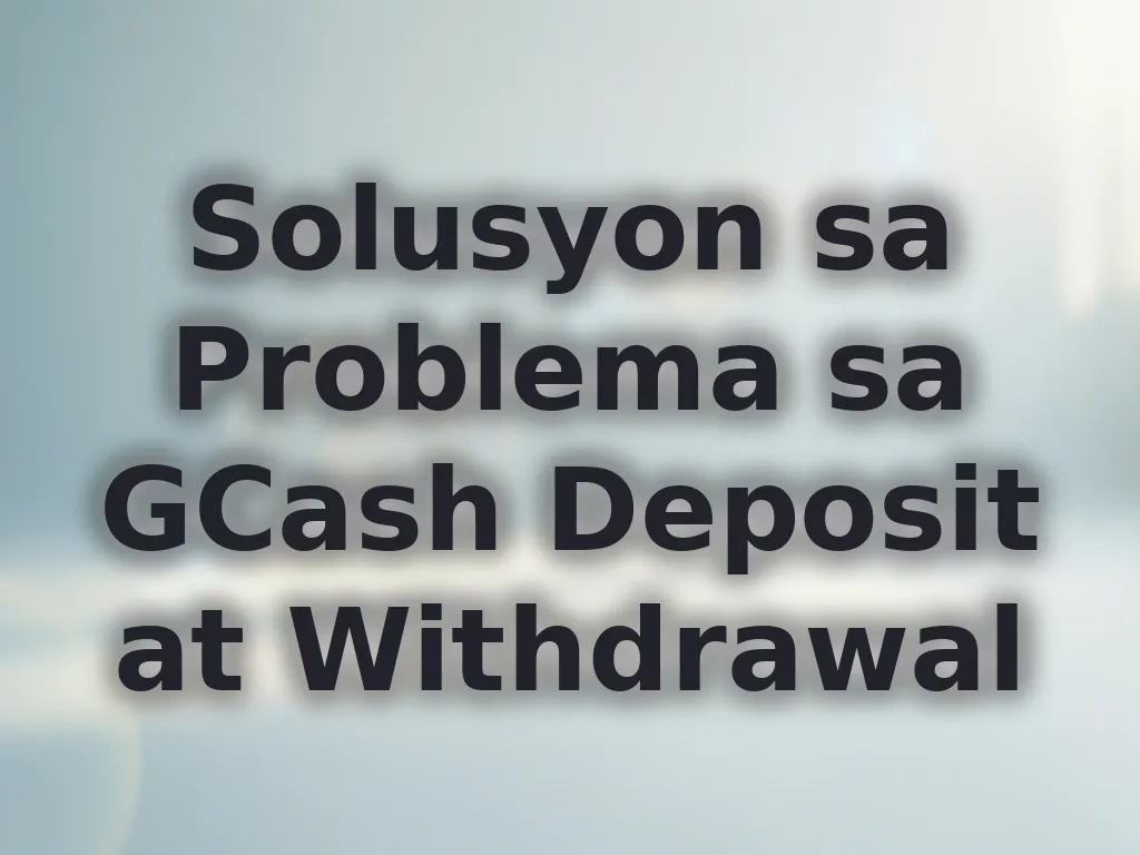 Solusyon sa Problema sa GCash Deposit at Withdrawal
