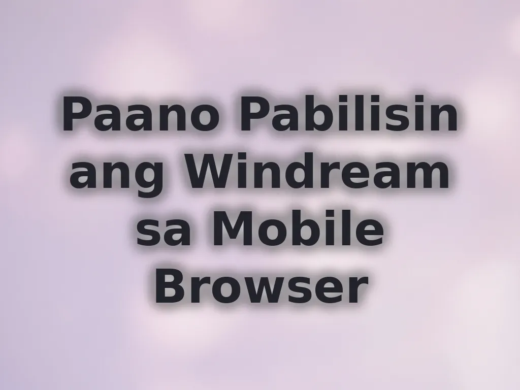 Paano Pabilisin ang Windream sa Mobile Browser